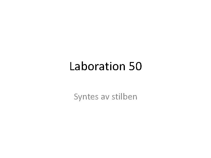 Laboration 50 Syntes av stilben 