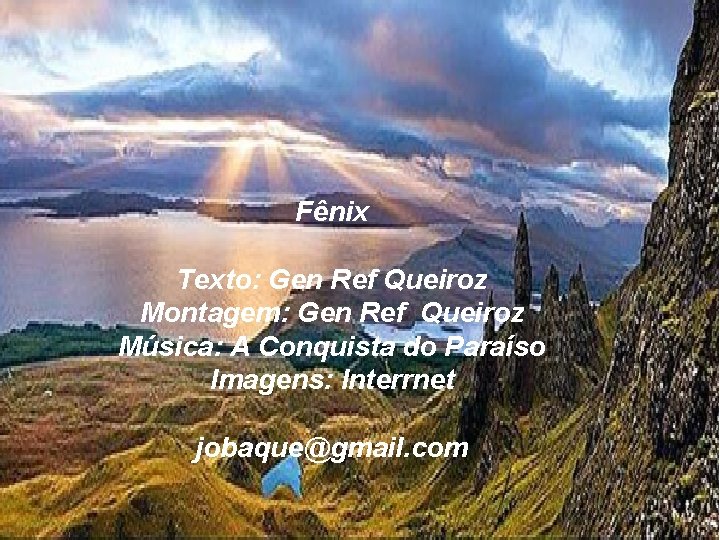 Fênix Texto: Gen Ref Queiroz Montagem: Gen Ref Queiroz Música: A Conquista do Paraíso