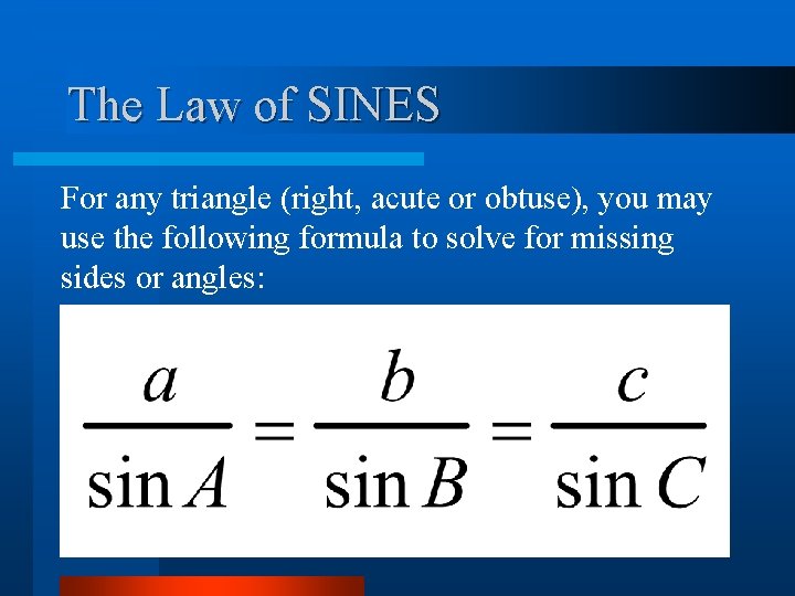 The Law of SINES For any triangle (right, acute or obtuse), you may use The Law of SINES For any triangle (right, acute or obtuse), you may use