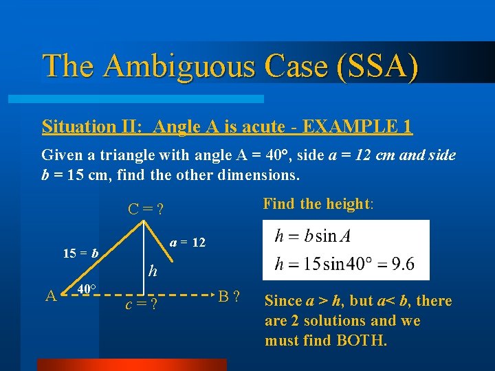 The Ambiguous Case (SSA) Situation II: Angle A is acute - EXAMPLE 1 Given The Ambiguous Case (SSA) Situation II: Angle A is acute - EXAMPLE 1 Given