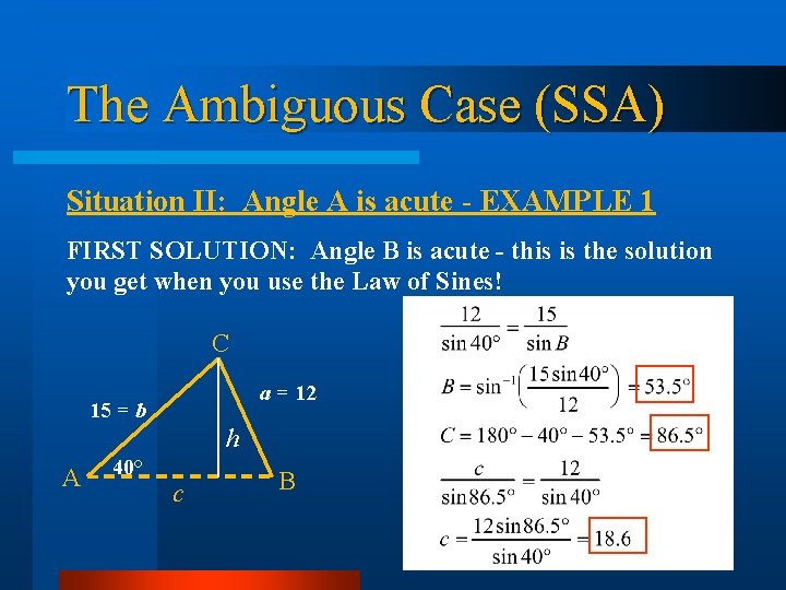 The Ambiguous Case (SSA) Situation II: Angle A is acute - EXAMPLE 1 FIRST The Ambiguous Case (SSA) Situation II: Angle A is acute - EXAMPLE 1 FIRST