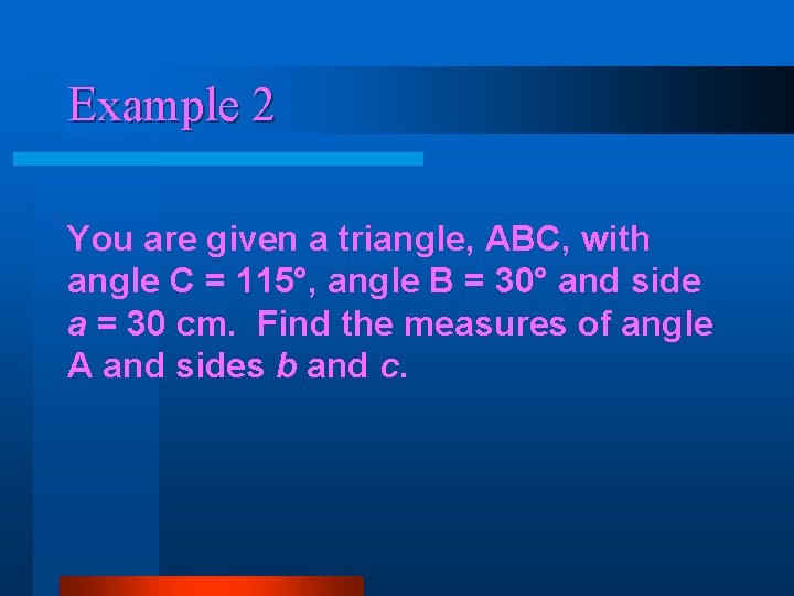 Example 2 You are given a triangle, ABC, with angle C = 115°, angle Example 2 You are given a triangle, ABC, with angle C = 115°, angle