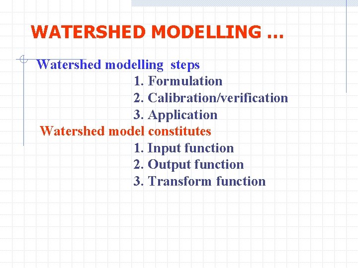 WATERSHED MODELLING … Watershed modelling steps 1. Formulation 2. Calibration/verification 3. Application Watershed model