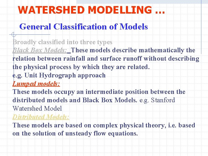 WATERSHED MODELLING … General Classification of Models Broadly classified into three types Black Box