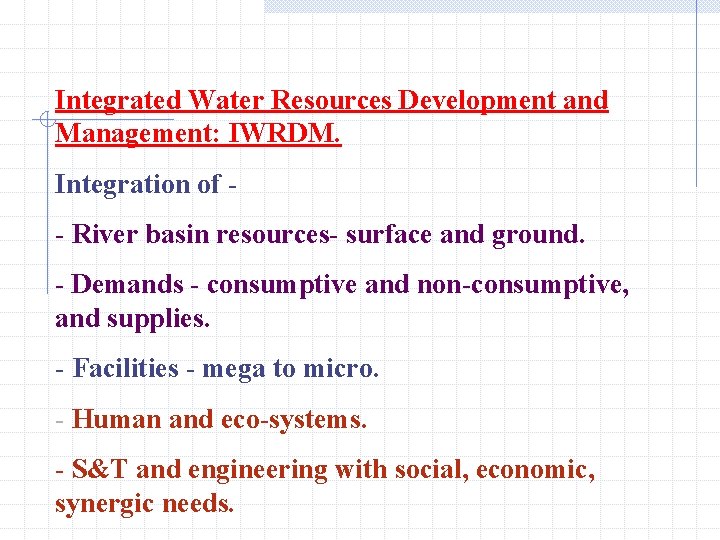 Integrated Water Resources Development and Management: IWRDM. Integration of - River basin resources- surface