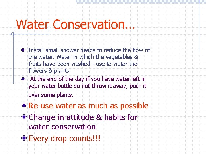 Water Conservation… Install small shower heads to reduce the flow of the water. Water