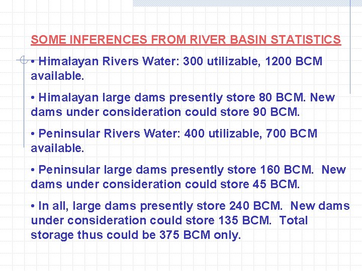 SOME INFERENCES FROM RIVER BASIN STATISTICS • Himalayan Rivers Water: 300 utilizable, 1200 BCM