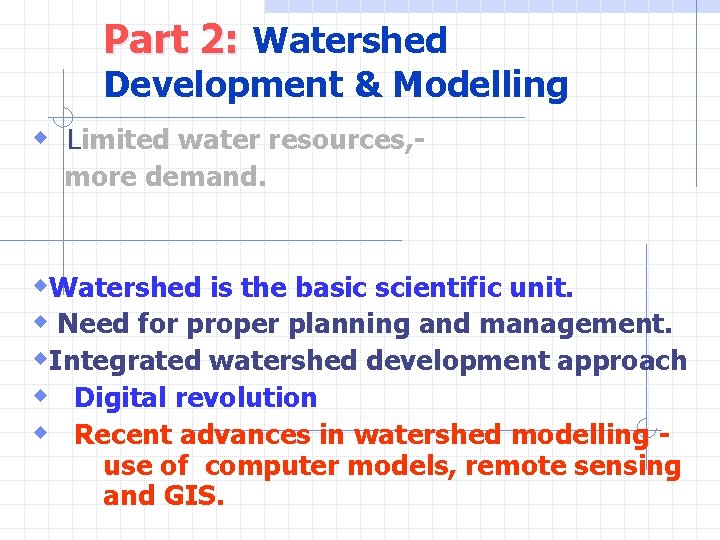 Part 2: Watershed Development & Modelling w Limited water resources, more demand. w. Watershed