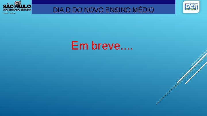 DIA D DO NOVO ENSINO MÉDIO Em breve. . 