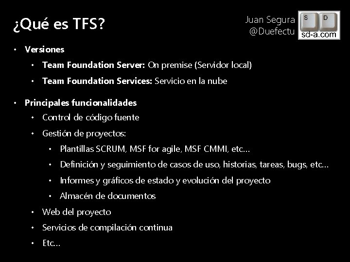 ¿Qué es TFS? User Name Juan Segura @Duefectu • Versiones • Team Foundation Server: