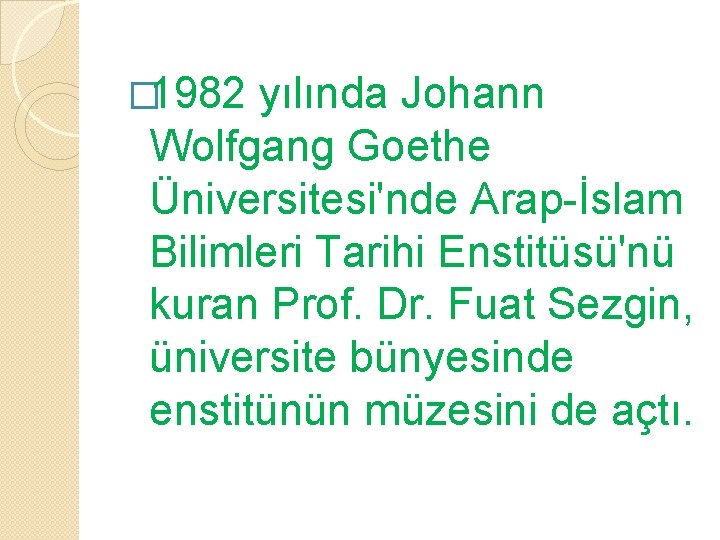 � 1982 yılında Johann Wolfgang Goethe Üniversitesi'nde Arap-İslam Bilimleri Tarihi Enstitüsü'nü kuran Prof. Dr.