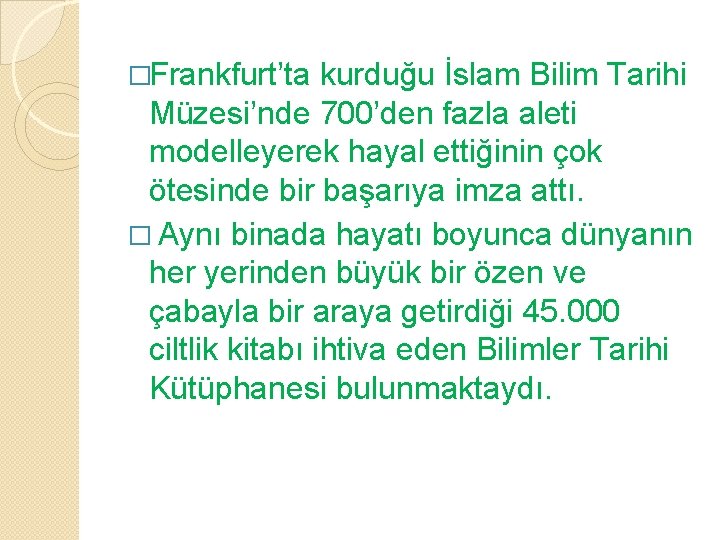 �Frankfurt’ta kurduğu İslam Bilim Tarihi Müzesi’nde 700’den fazla aleti modelleyerek hayal ettiğinin çok ötesinde