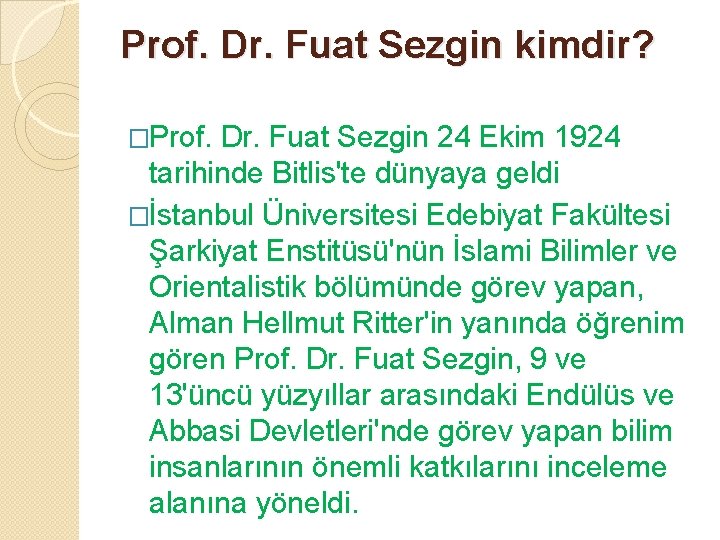 Prof. Dr. Fuat Sezgin kimdir? �Prof. Dr. Fuat Sezgin 24 Ekim 1924 tarihinde Bitlis'te