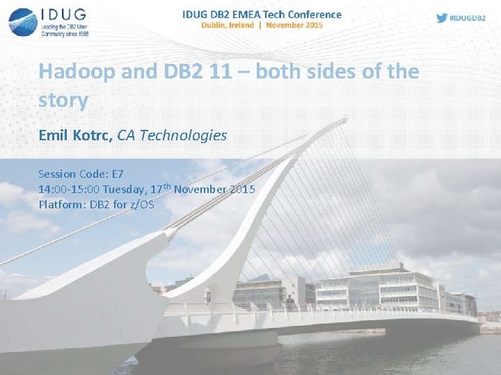 Hadoop and DB 2 11 – both sides of the story Emil Kotrc, CA