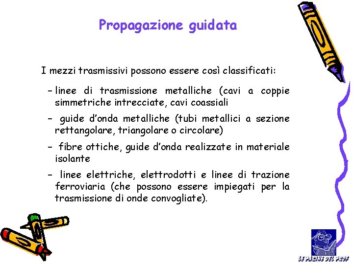 Propagazione guidata I mezzi trasmissivi possono essere così classificati: – linee di trasmissione metalliche