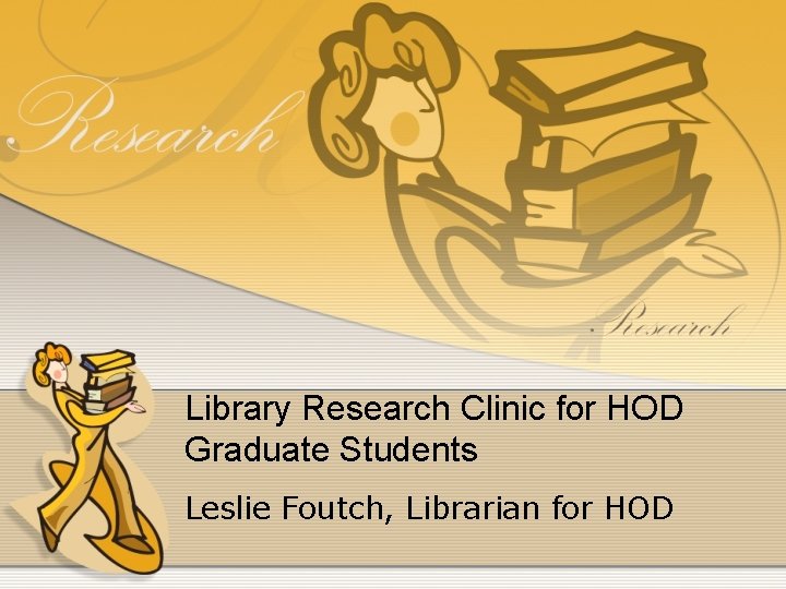 Library Research Clinic for HOD Graduate Students Leslie Foutch, Librarian for HOD 