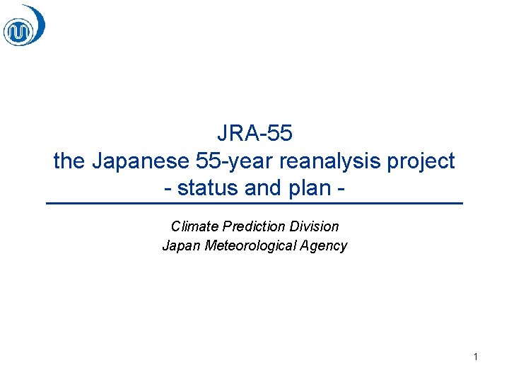 JRA-55 the Japanese 55 -year reanalysis project - status and plan Climate Prediction Division