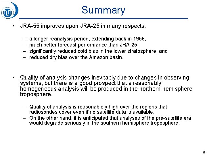 Summary • JRA-55 improves upon JRA-25 in many respects, – – a longer reanalysis