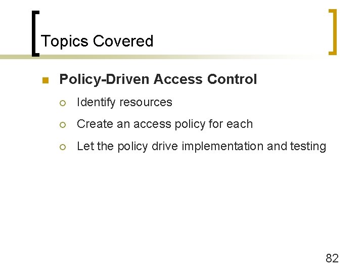 Topics Covered n Policy-Driven Access Control ¡ Identify resources ¡ Create an access policy