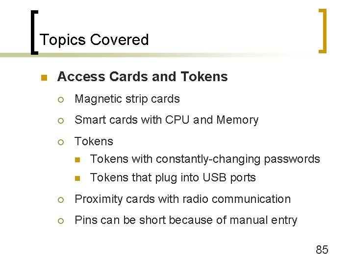 Topics Covered n Access Cards and Tokens ¡ Magnetic strip cards ¡ Smart cards