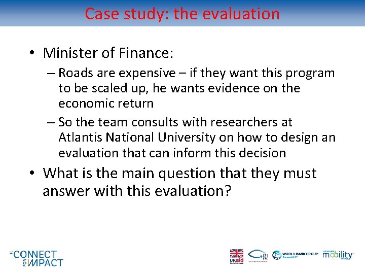 Case study: the evaluation • Minister of Finance: – Roads are expensive – if