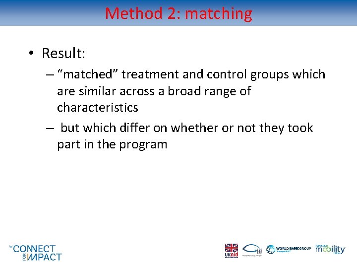 Method 2: matching • Result: – “matched” treatment and control groups which are similar