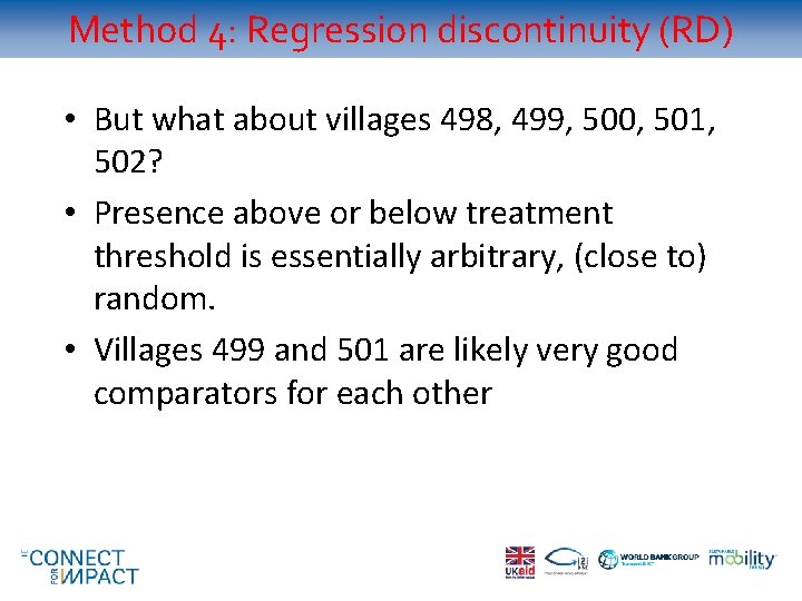 Method 4: Regression discontinuity (RD) • But what about villages 498, 499, 500, 501,