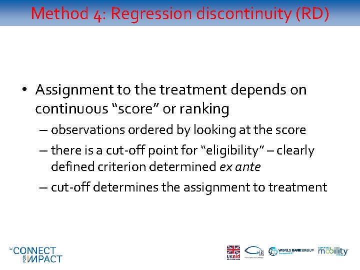 Method 4: Regression discontinuity (RD) • Assignment to the treatment depends on continuous “score”