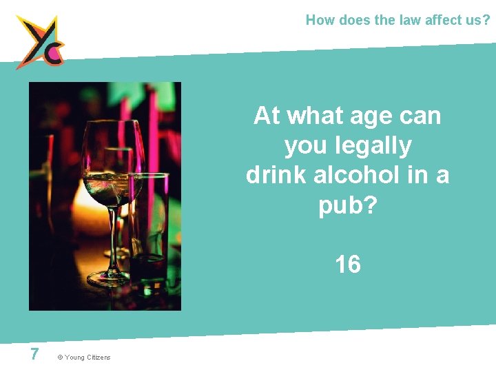 How does the law affect us? At what age can you legally drink alcohol
