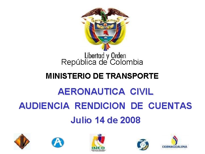 República de Colombia MINISTERIO DE TRANSPORTE AERONAUTICA CIVIL AUDIENCIA RENDICION DE CUENTAS Julio 14