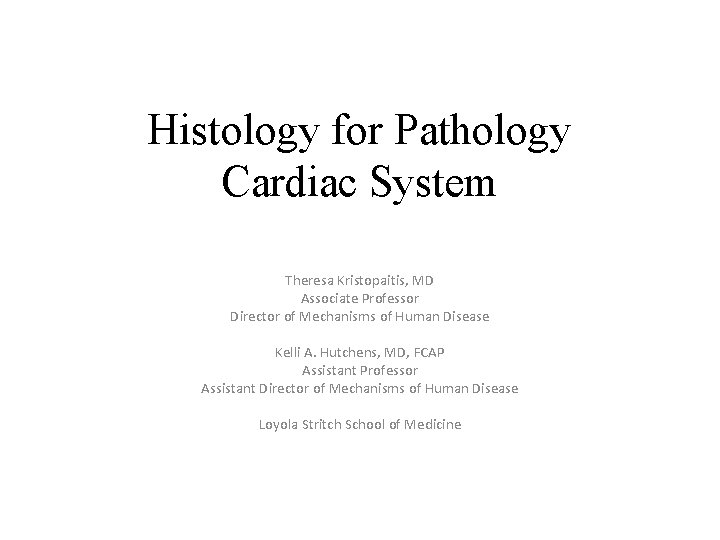 Histology for Pathology Cardiac System Theresa Kristopaitis, MD Associate Professor Director of Mechanisms of
