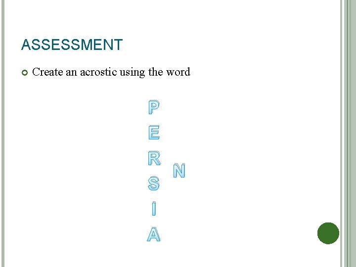 ASSESSMENT Create an acrostic using the word P E R N S I A