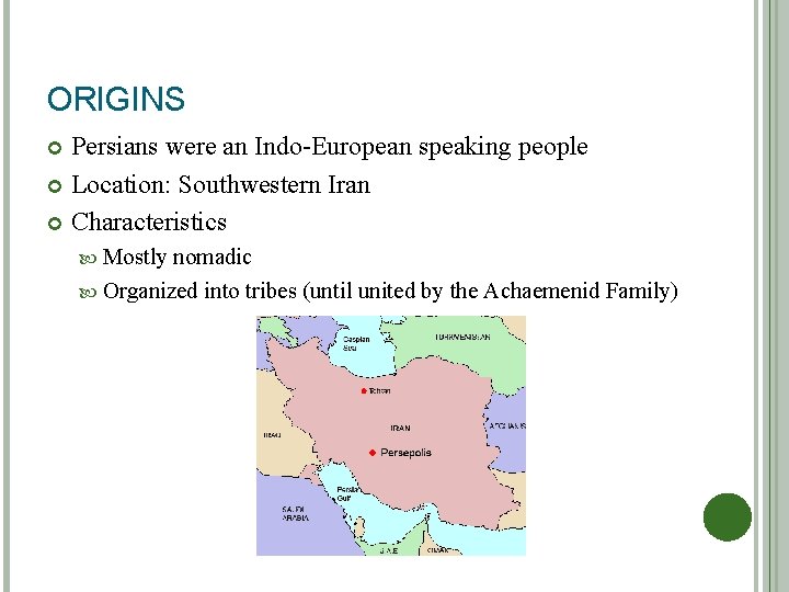 ORIGINS Persians were an Indo-European speaking people Location: Southwestern Iran Characteristics Mostly nomadic Organized