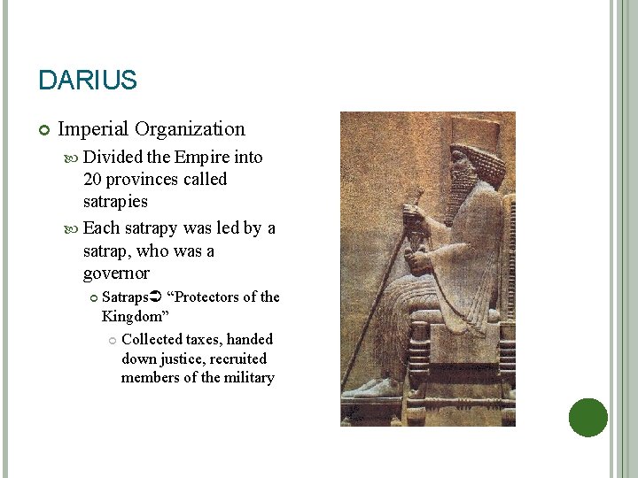 DARIUS Imperial Organization Divided the Empire into 20 provinces called satrapies Each satrapy was