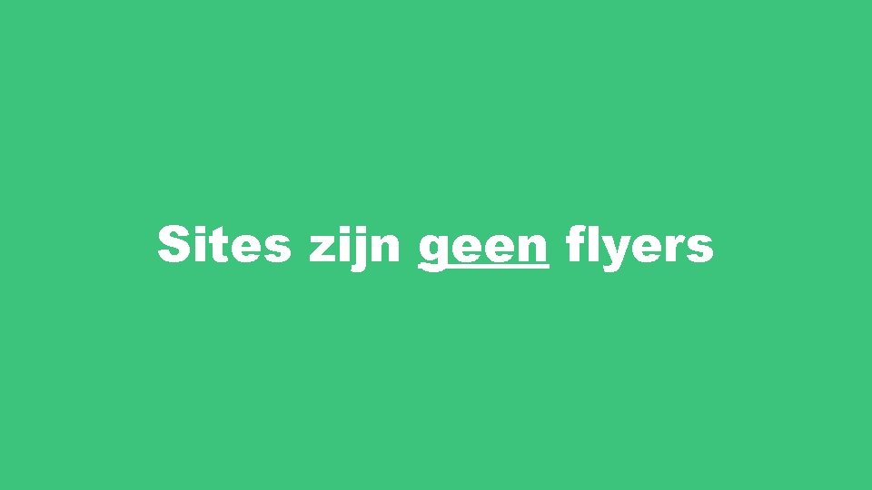 Sites zijn geen flyers 