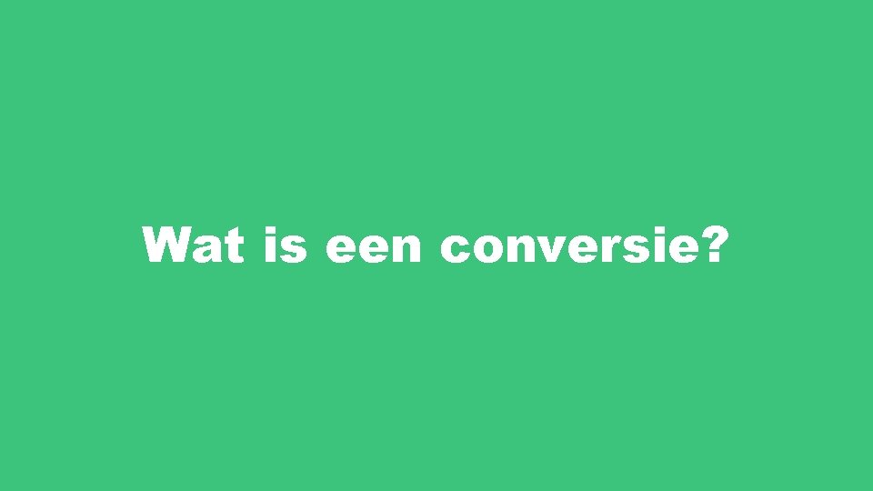 Wat is een conversie? 