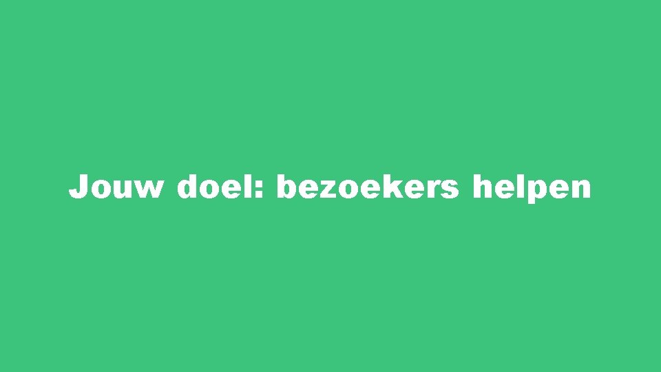 Jouw doel: bezoekers helpen 