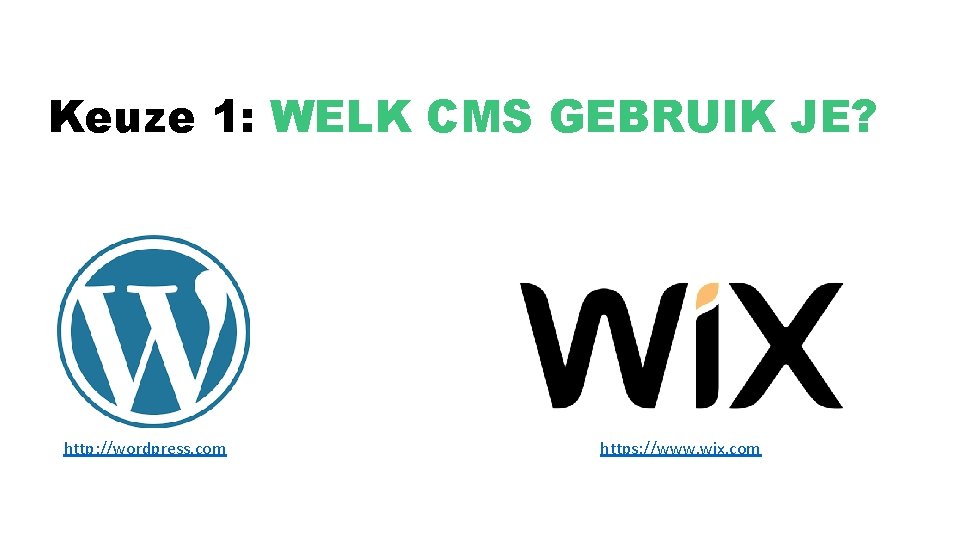 Keuze 1: WELK CMS GEBRUIK JE? http: //wordpress. com https: //www. wix. com 