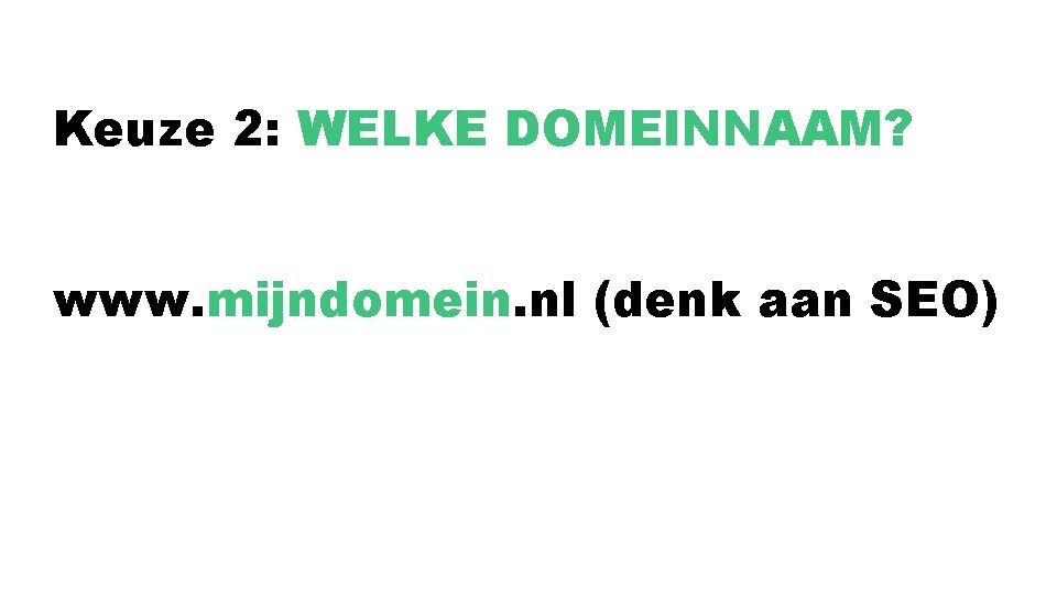 Keuze 2: WELKE DOMEINNAAM? www. mijndomein. nl (denk aan SEO) 