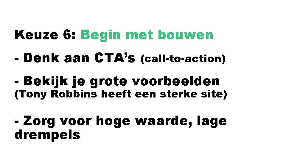 Keuze 6: Begin met bouwen - Denk aan CTA’s (call-to-action) - Bekijk je grote