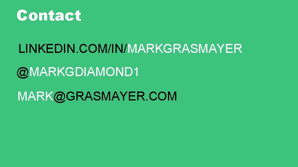 Contact LINKEDIN. COM/IN/MARKGRASMAYER @MARKGDIAMOND 1 MARK@GRASMAYER. COM 