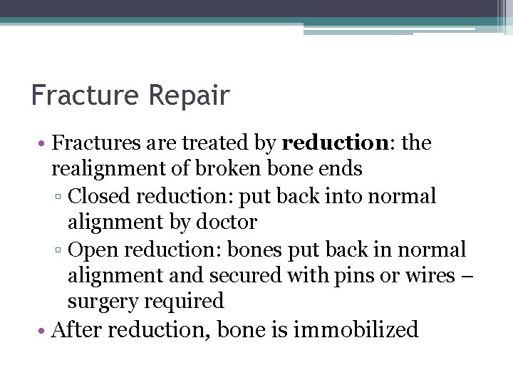 Fracture Repair • Fractures are treated by reduction: the realignment of broken bone ends
