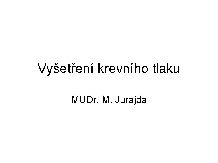 Vyšetření krevního tlaku MUDr. M. Jurajda 