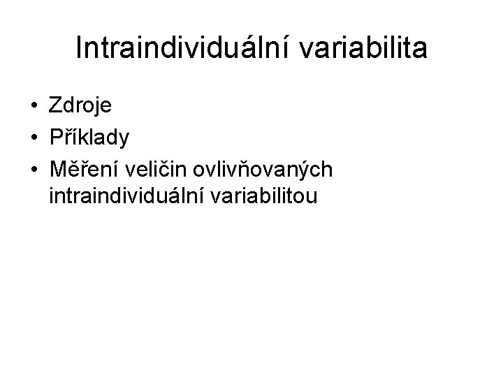 Intraindividuální variabilita • Zdroje • Příklady • Měření veličin ovlivňovaných intraindividuální variabilitou 