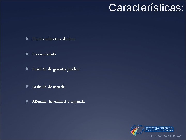 Características: l Direito subjectivo absoluto l Provisoriedade l Assistido de garantia jurídica l Assistido