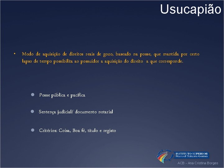 Usucapião • Modo de aquisição de direitos reais de gozo, baseado na posse, que