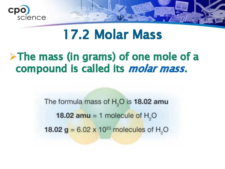 17. 2 Molar Mass ØThe mass (in grams) of one mole of a compound