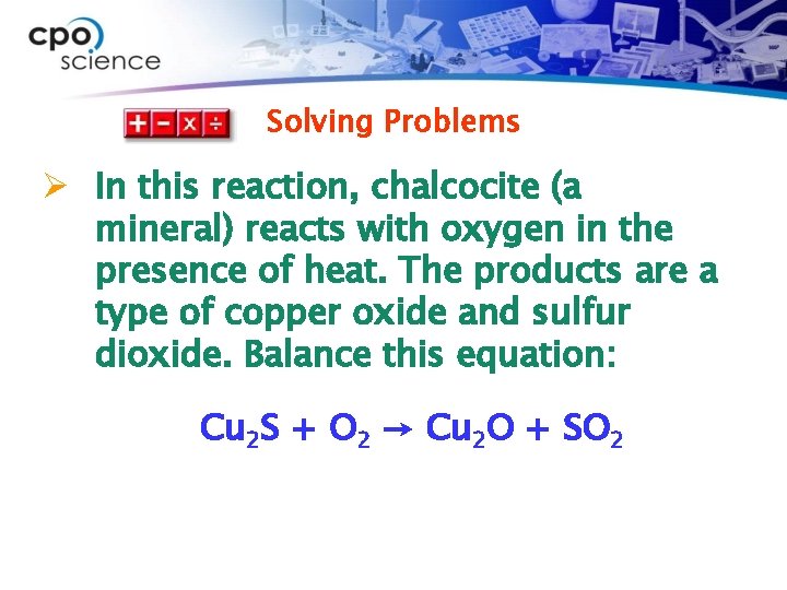 Solving Problems Ø In this reaction, chalcocite (a mineral) reacts with oxygen in the