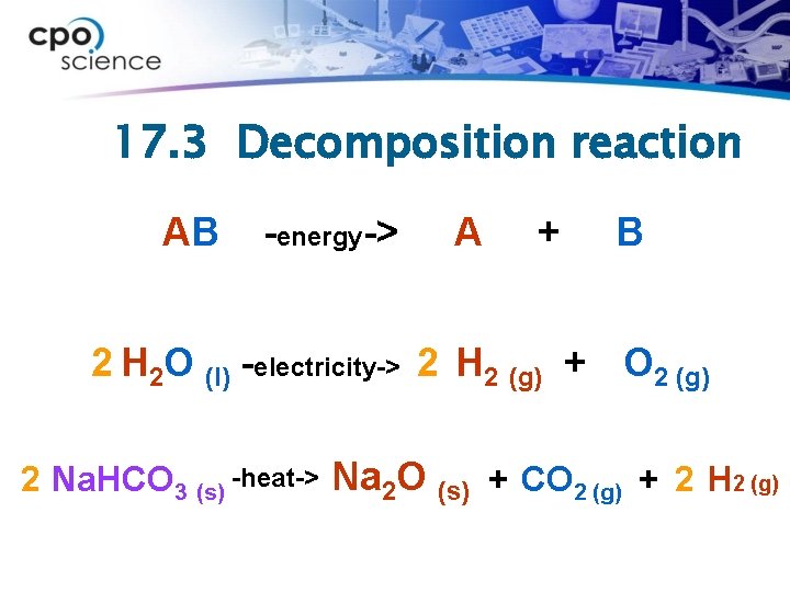 17. 3 Decomposition reaction AB -energy-> A + B 2 H 2 O (l)