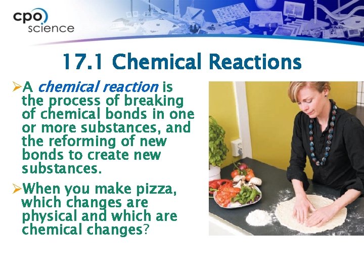 17. 1 Chemical Reactions ØA chemical reaction is the process of breaking of chemical